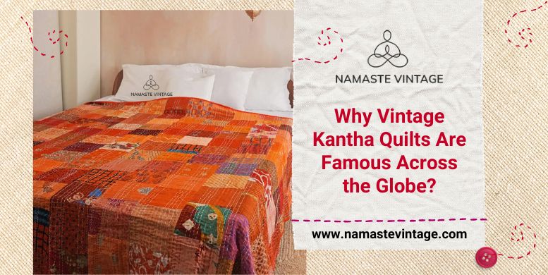 Why Vintage Kantha Quilts Are Famous Across the Globe?